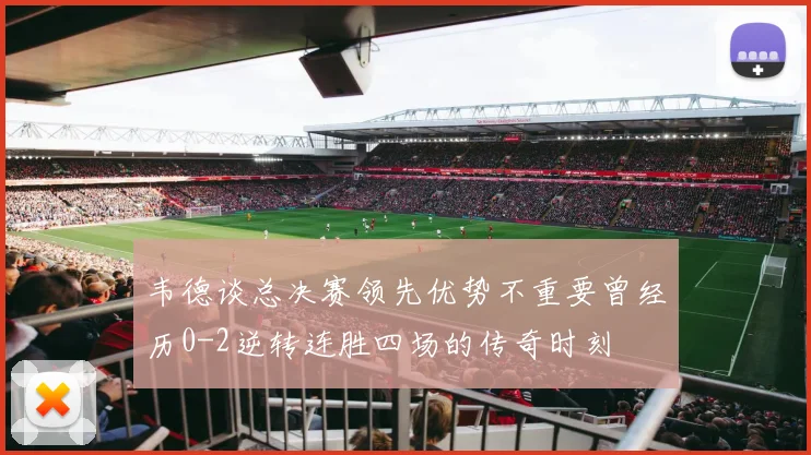 韦德谈总决赛领先优势不重要曾经历0-2逆转连胜四场的传奇时刻