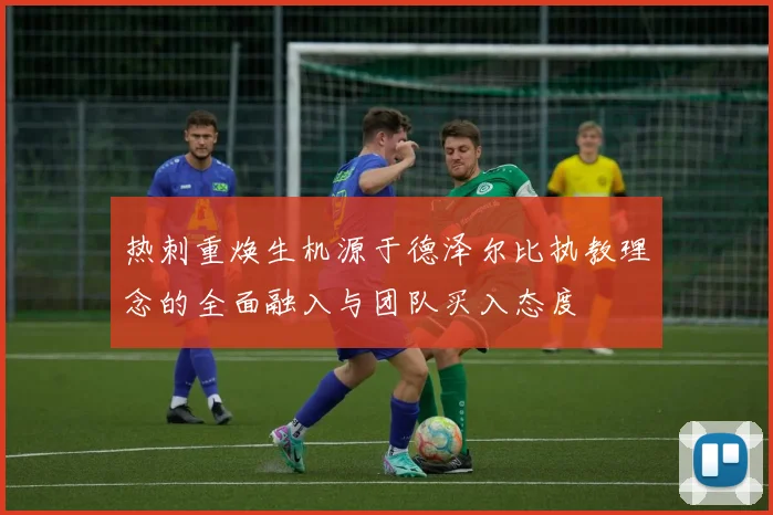 热刺重焕生机源于德泽尔比执教理念的全面融入与团队买入态度